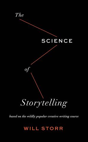 The Science of Storytelling: Why Stories Make Us Human and How to Tell Them Better by Will Storr