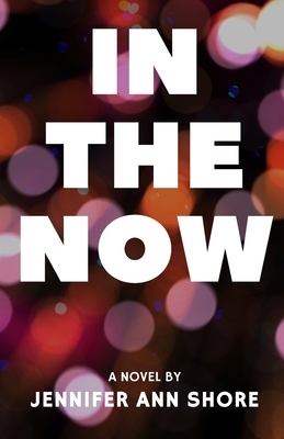 In The Now by Jennifer Ann Shore