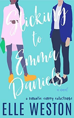 Sticking to Emma Daniels (Romantic Comedy Catastrophe, #1) by Elle Weston