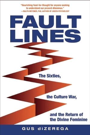 Fault Lines: The Sixties, the Culture War, and the Return of the Divine Feminine by Gus diZerega