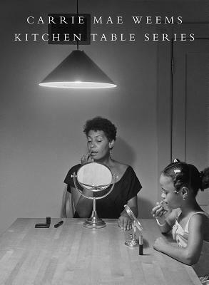 Carrie Mae Weems: Kitchen Table Series by Adrienne Edwards, Carrie Weems, Sarah Lewis