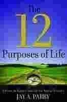 The 12 Purposes of Life: A Down-To-Earth Guide for the Mortal Traveler by Jay A. Parry