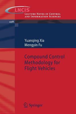 Compound Control Methodology for Flight Vehicles by Mengyin Fu, Yuanqing Xia