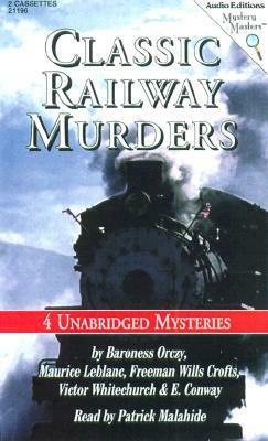 Classic Railway Murders: Four Unabridged Mysteries by Patrick Malahide, Maurice Leblanc, E. Conway, Victor L. Whitechurch, Freeman Wills Crofts