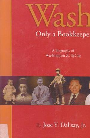 Wash: Only A Bookkeeper, A Biography of Washington Z. SyCip by José Y. Dalisay Jr.