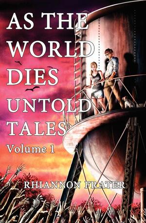 As the World Dies: Untold Tales Volume 1 by Rhiannon Frater