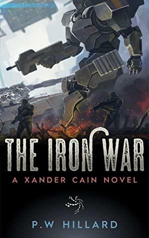 The Iron War: A Xander Cain Novel by P.W. Hillard