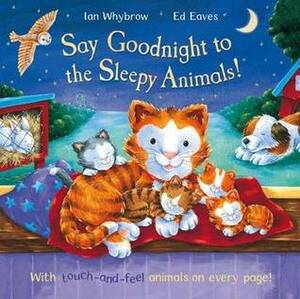 Say Goodnight To The Sleepy Animals! by Ian Whybrow