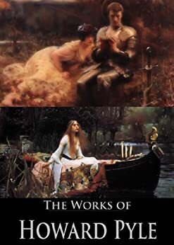 The Complete Works of Howard Pyle: The Story of Sir Lancelot, The Book of Sir Percival, The Nativity of Galahad, The Merry Adventures of Robin Hood, and More (27 Books and Stories) by Henry Mills Alden, Howard Pyle, William Dean Howells