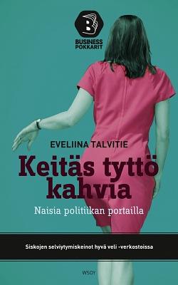 Keitäs tyttö kahvia – Naisia politiikan portailla by Eveliina Talvitie