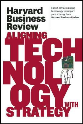 Harvard Business Review on Aligning Technology with Strategy by Harvard Business Review