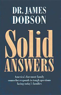 Solid Answers: America's Foremost Family Counselor Responds to Tough Questions Facing Today's Families by James C. Dobson
