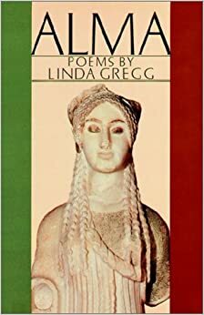 Alma: Poems by Linda Gregg