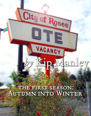 City of Roses Season One: Autumn Into Winter by Kip Manley