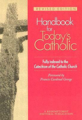Handbook for Today's Catholic: Fully Indexed to the Catechism of the Catholic Church (A Redemptorist Pastoral Publication) by Francis George, Redemptorists