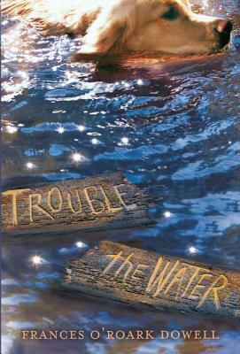 Trouble the Water by Frances O'Roark Dowell