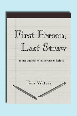First Person, Last Straw by Tom Waters