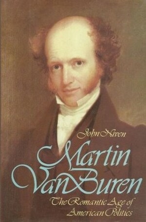Martin Van Buren and the Romantic Age of American Politics by John Niven