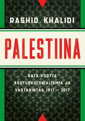 Palestiina : sata vuotta asutuskolonialismia ja vastarintaa 1917-2017 by Rashid Khalidi