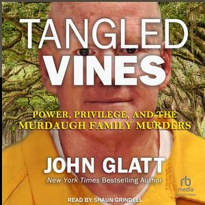 Tangled Vines: Power, Privilege and the Murdaugh Family Murders by John Glatt