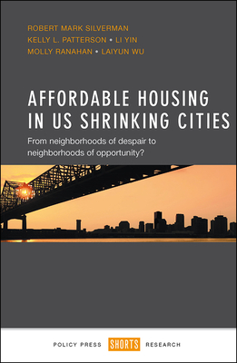 Affordable Housing in Us Shrinking Cities: From Neighborhoods of Despair to Neighborhoods of Opportunity? by Li Yin, Kelly Patterson, Robert Silverman