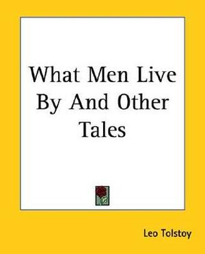 What Men Live by and Other Tales by Leo Tolstoy