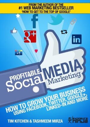 Profitable Social Media Marketing: Growing your business using Facebook, Twitter, Google+, LinkedIn and more (Online Marketing Guides from Exposure Ninja) by Tim Kitchen, Tashmeem Mirza