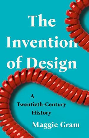 The Invention of Design by Maggie Gram