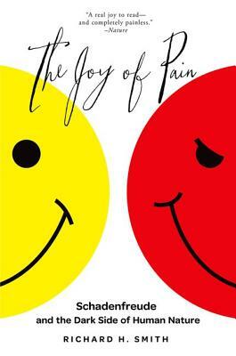 The Joy of Pain: Schadenfreude and the Dark Side of Human Nature by Richard H. Smith