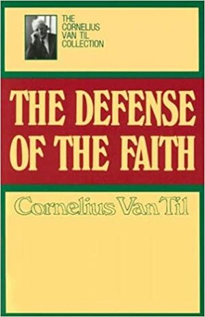 Defense of the Faith by Cornelius Van Til