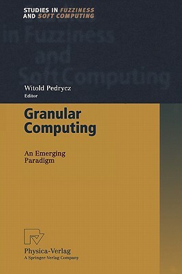 Granular Computing: An Emerging Paradigm by 