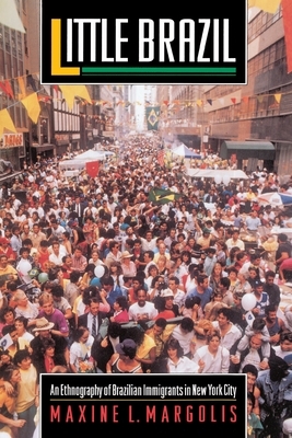 Little Brazil: An Ethnography of Brazilian Immigrants in New York City by Maxine L. Margolis