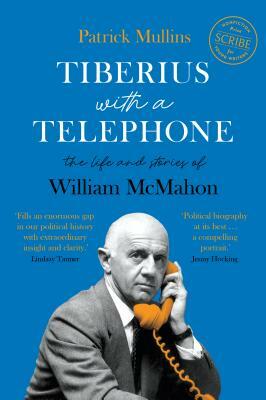 Tiberius with a Telephone: The Life and Stories of William McMahon by Patrick Mullins