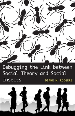 Debugging the Link Between Social Theory and Social Insects by Diane M. Rodgers