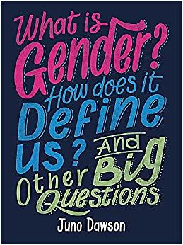 What is Gender? How Does It Define Us? And Other Big Questions for Kids by Juno Dawson