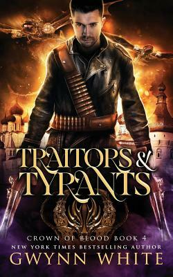Traitors & Tyrants: Book Four in the Crown of Blood Series by Gwynn White