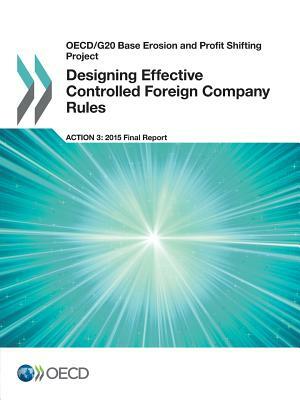 OECD/G20 Base Erosion and Profit Shifting Project Designing Effective Controlled Foreign Company Rules, Action 3 - 2015 Final Report by OECD