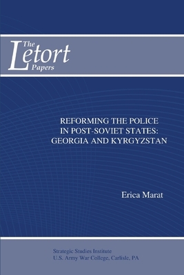 Reforming the Police in Post-Soviet States: Georgia and Kyrgyzstan by Erica Marat, Strategic Studies Institute