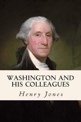 Washington and His Colleagues by Henry Jones