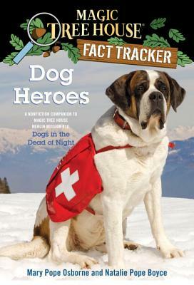 Dog Heroes: A Nonfiction Companion to Magic Tree House Merlin Mission #18: Dogs in the Dead of Night by Natalie Pope Boyce, Mary Pope Osborne