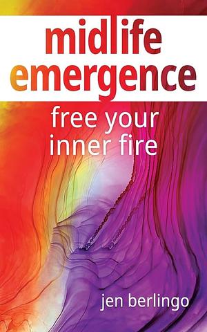 Midlife Emergence: Free Your Inner Fire by Jen Berlingo