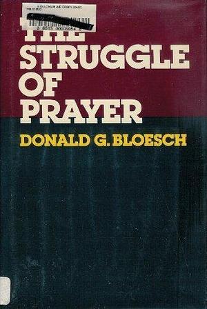 The struggle of prayer by Donald G. Bloesch, Donald G. Bloesch