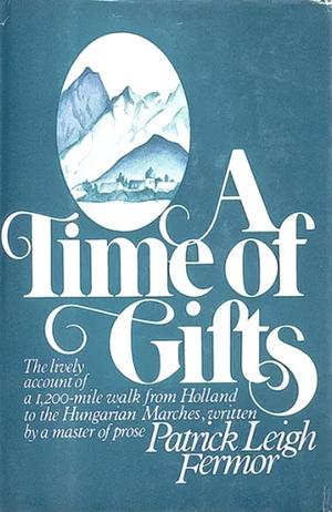 A Time of Gifts: On Foot to Constantinople: from the Hook of Holland to the Middle Danube by Patrick Leigh Fermor