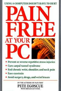 Pain Free at Your PC: Using a Computer Doesn't Have to Hurt by Pete Egoscue, Roger Gittines