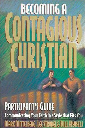 Becoming a Contagious Christian Live Seminar: Participant's Guide: Communicating Your Faith in a Style That Fits You by Lee Strobel, Mark Mittelberg, Bill Hybels
