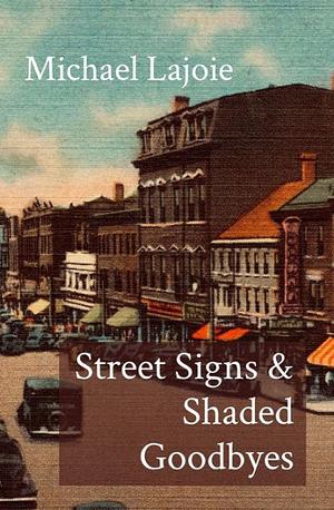 Street Signs &amp; Shaded Goodbyes by Michael Lajoie