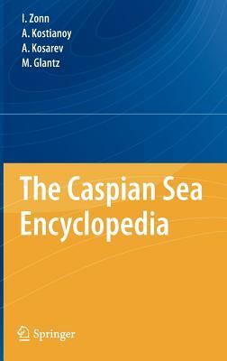 The Caspian Sea Encyclopedia by Michael Glantz, Aleksey N. Kosarev, Igor S. Zonn