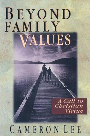 Beyond Family Values: A Call to Christian Virtue by Cameron Lee