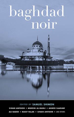 Baghdad Noir by Salima Salih, محسن الرملي, Hadia Said, Salar Abdoh, Ahmed Saadawi, Hayet Raies, Dheya al-Khalidi, Sinan Antoon, Nassif Falak, Roy Scranton, Hussain Al-Mozany, Mohammed Alwan Jabr, Layla Qasrany, Ali Bader, Muhsin Al-Ramli, Samuel Shimon