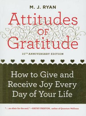 Attitudes of Gratitude: How to Give and Receive Joy Every Day of Your Life, , 10th Anniversary Ed. by M.J. Ryan